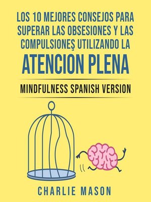 cover image of Los 10 Mejores Consejos Para Superar Las Obsesiones y Las Compulsiones Utilizando La Atención Plena--Mindfulness Spanish Version (Spanish Edition)